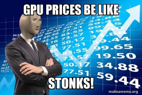 Gpu prices be like STONKS! - Stonks Only Go Up | Make a Meme