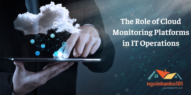 The Role of Cloud Monitoring Platforms in IT Operations