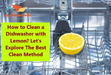 How to Clean a Dishwasher with Lemon? Let's Explore The Best Clean Method